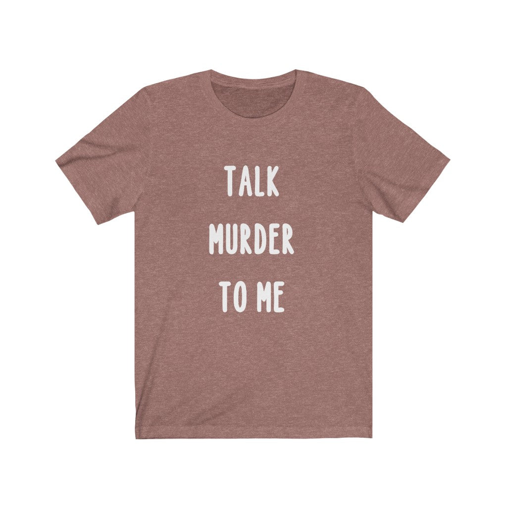 Talk Murder To Me - Unisex Jersey Short Sleeve Tee