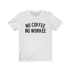 No Coffee No Workee Unisex Jersey Short Sleeve Tee
