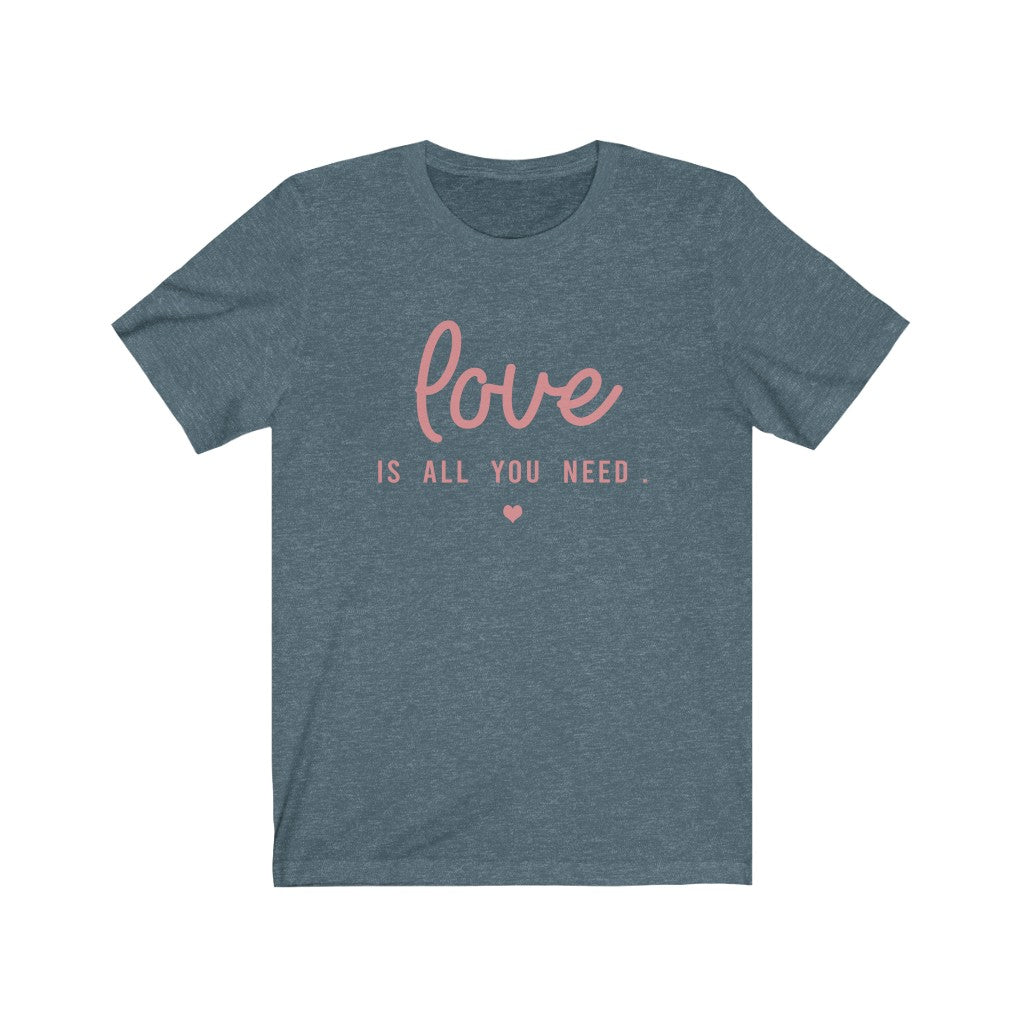 Love Is All You Need - Unisex Jersey Short Sleeve Tee