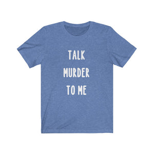 Talk Murder To Me - Unisex Jersey Short Sleeve Tee