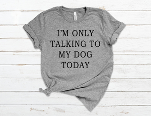 I'm Only Talking to My Dog Today - Unisex Jersey Short Sleeve Tee