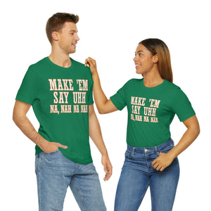 Make 'em Say Uhh - Unisex Jersey Short Sleeve Tee