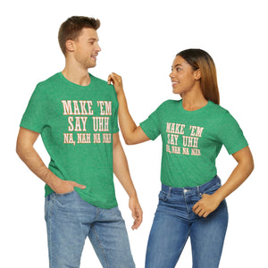 Make 'em Say Uhh - Unisex Jersey Short Sleeve Tee