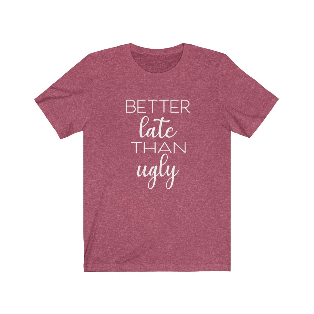 Better Late Than Ugly - Unisex Jersey Short Sleeve Tee