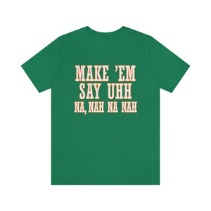 Make 'em Say Uhh - Unisex Jersey Short Sleeve Tee