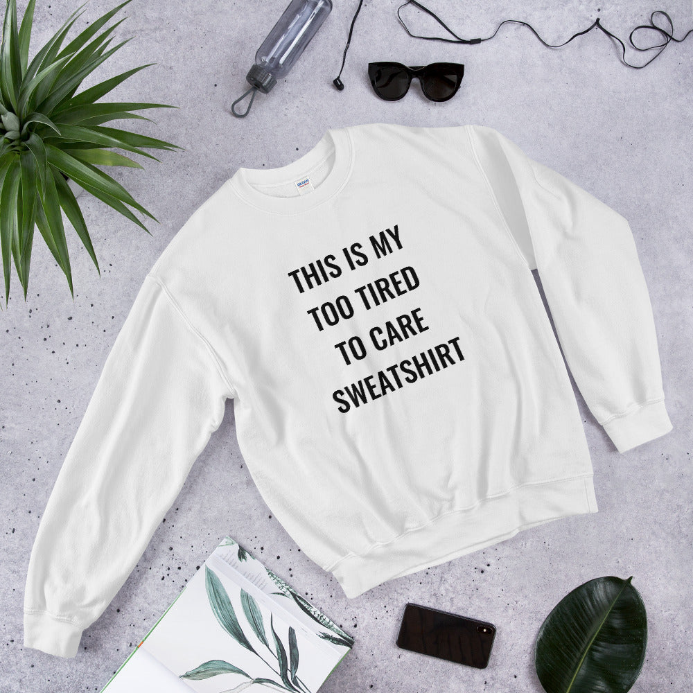 Too Tired to Care Unisex Sweatshirt